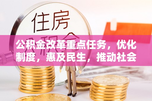 汶上公积金改革重点任务，优化制度，惠及民生，推动社会公平发展