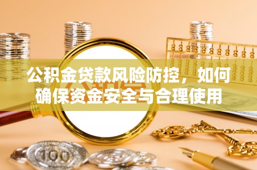 汶上公积金贷款风险防控，如何确保资金安全与合理使用