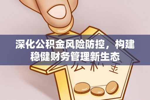 汶上深化公积金风险防控，构建稳健财务管理新生态