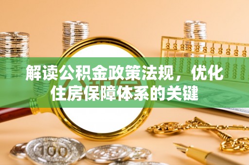 汶上解读公积金政策法规，优化住房保障体系的关键