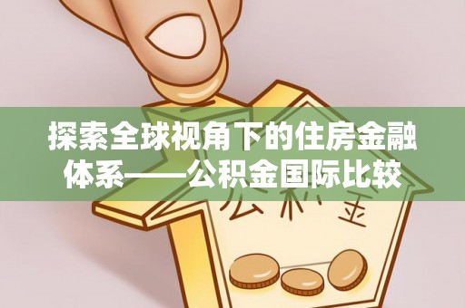 汶上探索全球视角下的住房金融体系——公积金国际比较