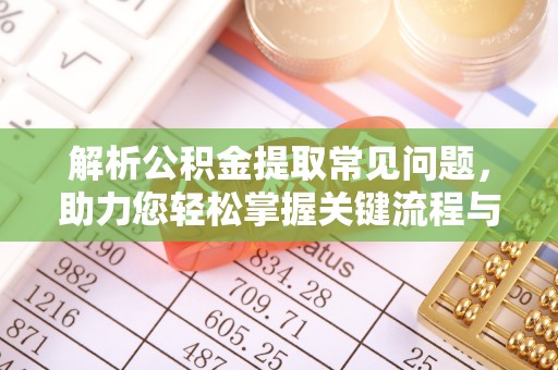 汶上解析公积金提取常见问题，助力您轻松掌握关键流程与技巧