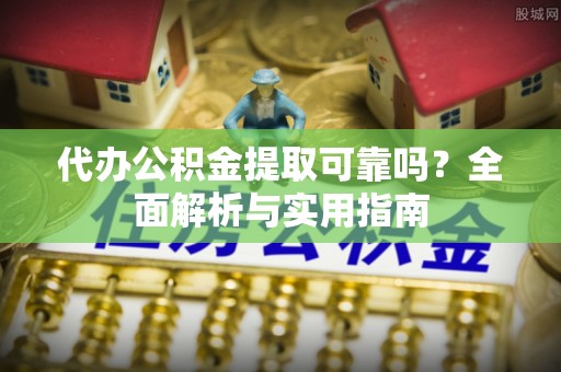 汶上代办公积金提取可靠吗？全面解析与实用指南
