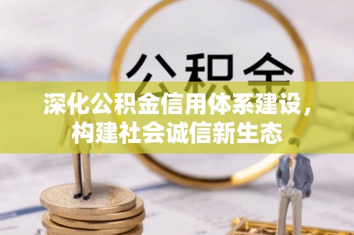 汶上深化公积金信用体系建设，构建社会诚信新生态