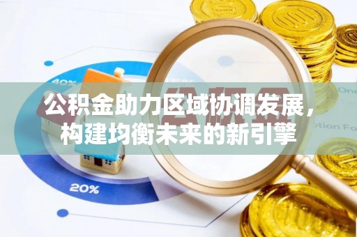 汶上公积金助力区域协调发展，构建均衡未来的新引擎