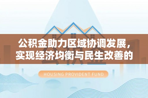 汶上公积金助力区域协调发展，实现经济均衡与民生改善的新路径