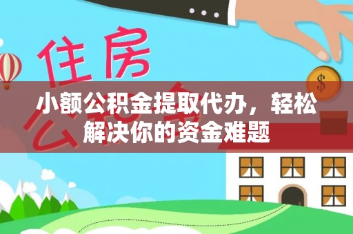 汶上小额公积金提取代办，轻松解决你的资金难题