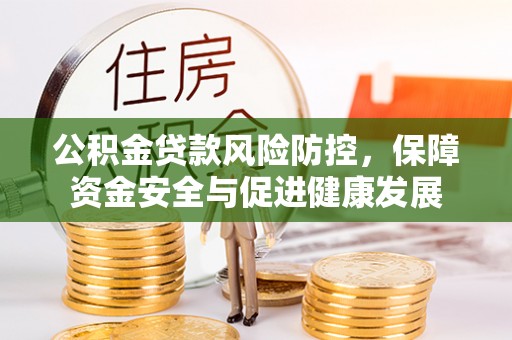汶上公积金贷款风险防控，保障资金安全与促进健康发展