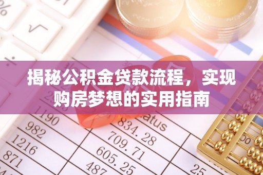汶上揭秘公积金贷款流程，实现购房梦想的实用指南