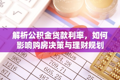 汶上解析公积金贷款利率，如何影响购房决策与理财规划