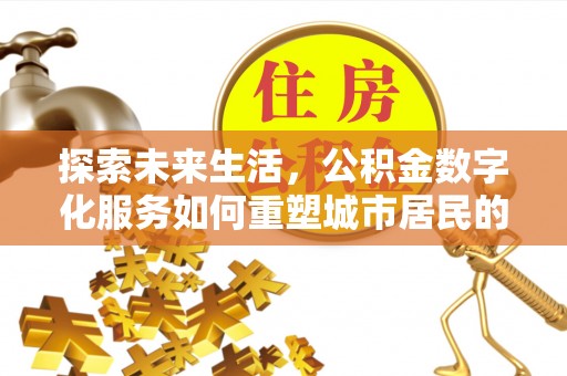 汶上探索未来生活，公积金数字化服务如何重塑城市居民的财务管理
