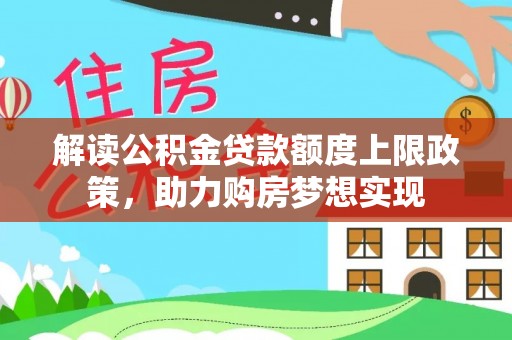 汶上解读公积金贷款额度上限政策，助力购房梦想实现