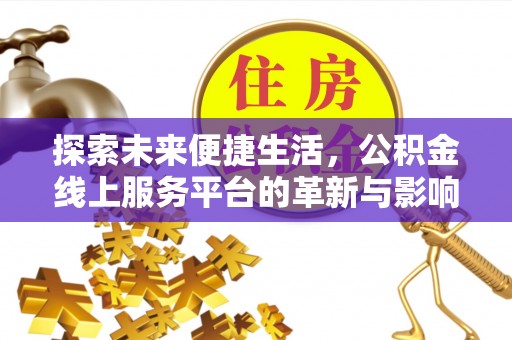 汶上探索未来便捷生活，公积金线上服务平台的革新与影响