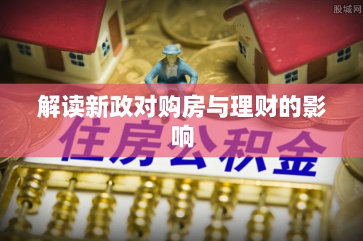 汶上解读新政对购房与理财的影响
