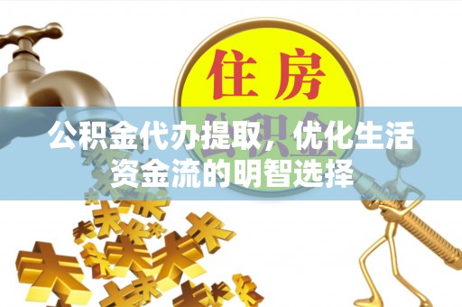 汶上公积金代办提取，优化生活资金流的明智选择