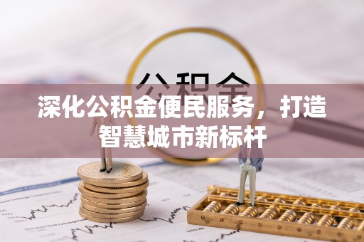 汶上深化公积金便民服务，打造智慧城市新标杆