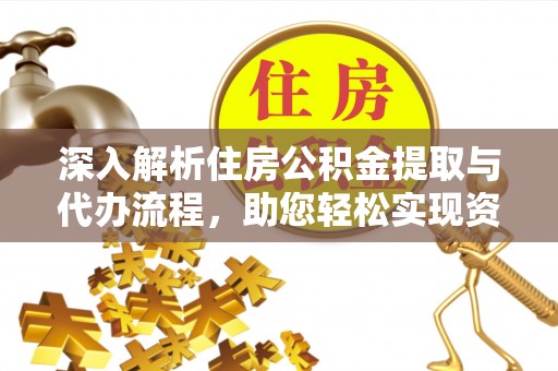 汶上深入解析住房公积金提取与代办流程，助您轻松实现资金利用最大化