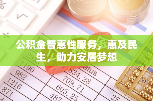 汶上公积金普惠性服务，惠及民生，助力安居梦想