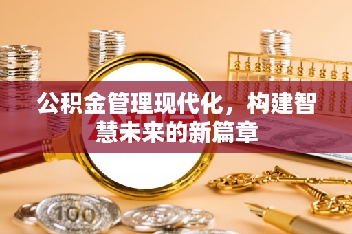 汶上公积金管理现代化，构建智慧未来的新篇章