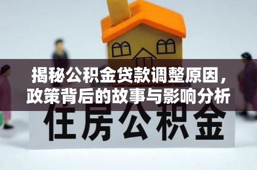 汶上揭秘公积金贷款调整原因，政策背后的故事与影响分析