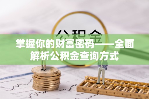 汶上掌握你的财富密码——全面解析公积金查询方式