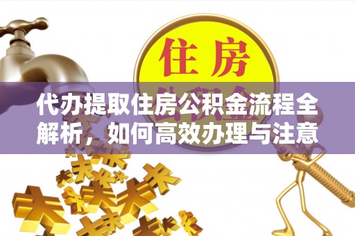 汶上代办提取住房公积金流程全解析，如何高效办理与注意事项