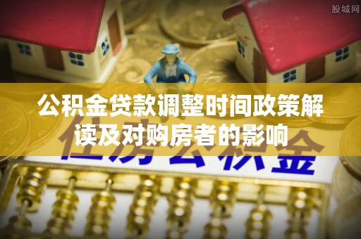 汶上公积金贷款调整时间政策解读及对购房者的影响