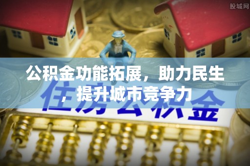 汶上公积金功能拓展，助力民生，提升城市竞争力