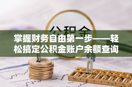 汶上掌握财务自由第一步——轻松搞定公积金账户余额查询的方法与技巧