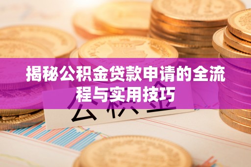 汶上揭秘公积金贷款申请的全流程与实用技巧