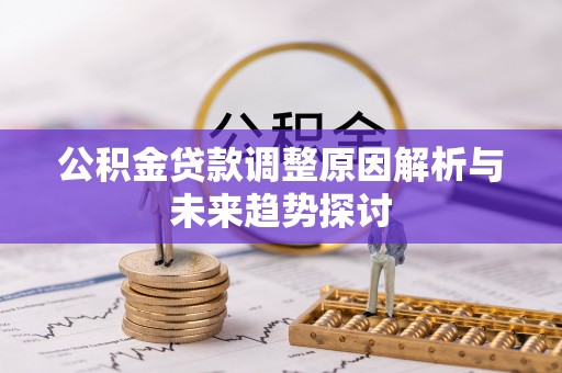 汶上公积金贷款调整原因解析与未来趋势探讨