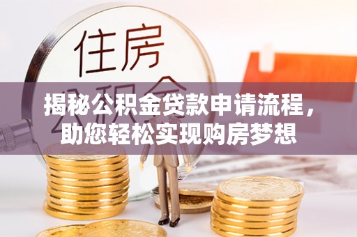 汶上揭秘公积金贷款申请流程，助您轻松实现购房梦想