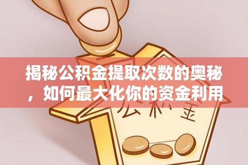 汶上揭秘公积金提取次数的奥秘，如何最大化你的资金利用？