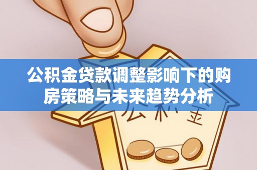 汶上公积金贷款调整影响下的购房策略与未来趋势分析