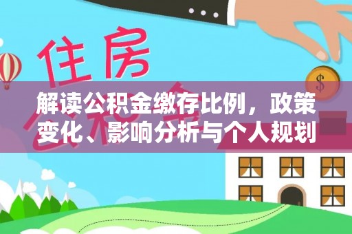 汶上解读公积金缴存比例，政策变化、影响分析与个人规划