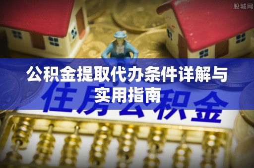 汶上公积金提取代办条件详解与实用指南