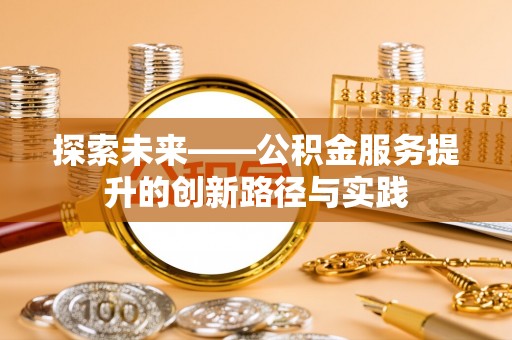 汶上探索未来——公积金服务提升的创新路径与实践