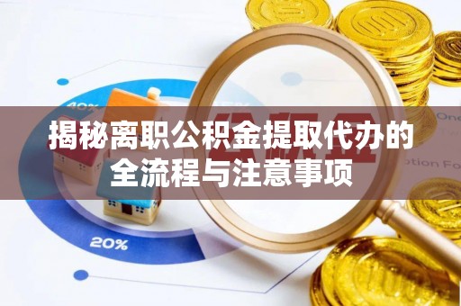 汶上揭秘离职公积金提取代办的全流程与注意事项