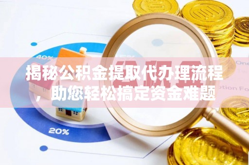 汶上揭秘公积金提取代办理流程，助您轻松搞定资金难题