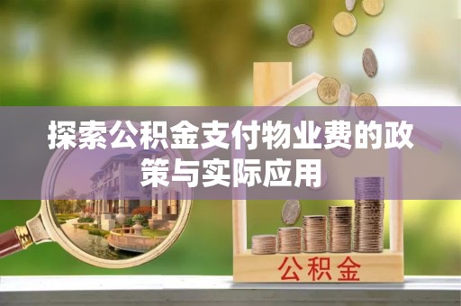 汶上探索公积金支付物业费的政策与实际应用