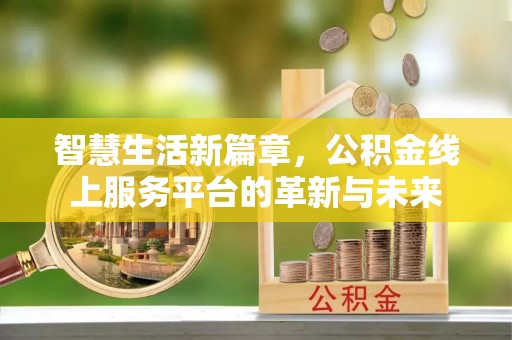 汶上智慧生活新篇章，公积金线上服务平台的革新与未来