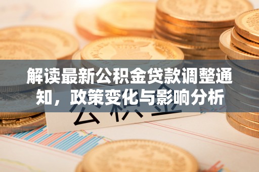 汶上解读最新公积金贷款调整通知，政策变化与影响分析