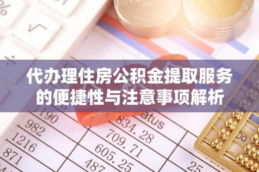 汶上代办理住房公积金提取服务的便捷性与注意事项解析