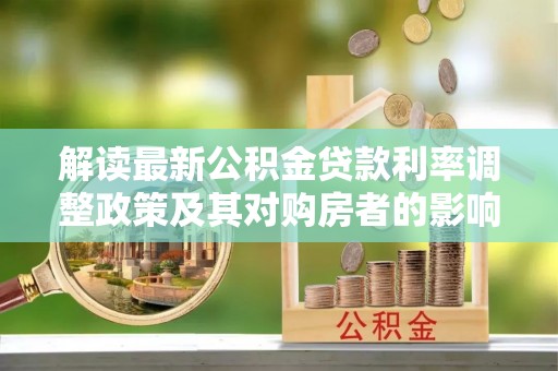 汶上解读最新公积金贷款利率调整政策及其对购房者的影响