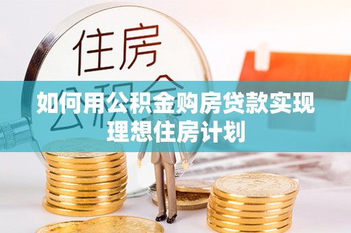 汶上如何用公积金购房贷款实现理想住房计划