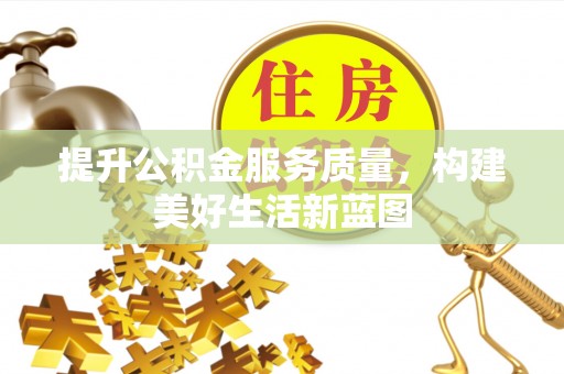 汶上提升公积金服务质量，构建美好生活新蓝图
