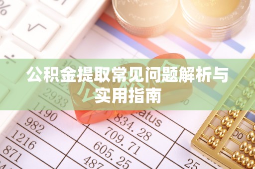 汶上公积金提取常见问题解析与实用指南