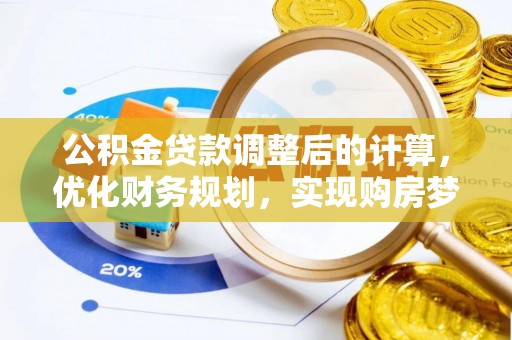 汶上公积金贷款调整后的计算，优化财务规划，实现购房梦想