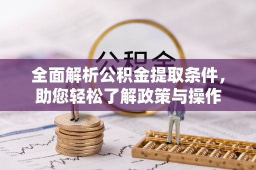 汶上全面解析公积金提取条件，助您轻松了解政策与操作
