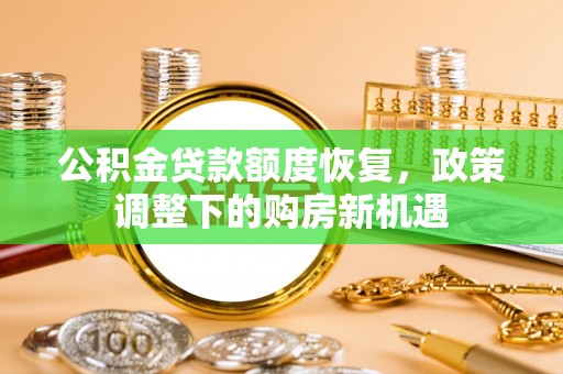 汶上公积金贷款额度恢复，政策调整下的购房新机遇